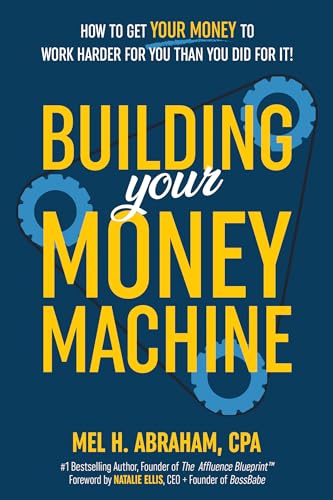 Building Your Money Machine: How to Get Your Money to Work Harder for You Than You Did for It!