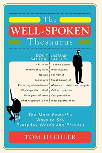 The Well-Spoken Thesaurus: The Most Powerful Ways to Say Everyday Words and Phrases (A Vocabulary Builder for Adults to Improve Your Writing and Speaking Communication Skills)