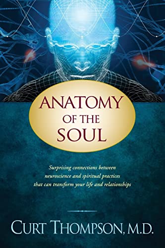 Anatomy of the Soul: Surprising Connections between Neuroscience and Spiritual Practices That Can Transform Your Life and Relationships