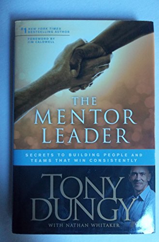 The Mentor Leader: Secrets to Building People and Teams That Win Consistently