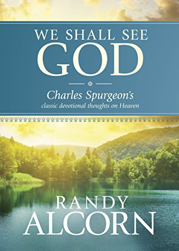 We Shall See God: Charles Spurgeon’s Classic Devotional Thoughts on Heaven (50 Daily Reflections on Eternity from the Prince of Preachers with Additional Insights from Randy Alcorn)