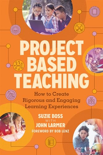 Project Based Teaching: How to Create Rigorous and Engaging Learning Experiences