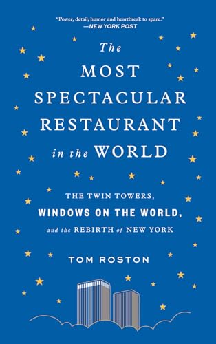 The Most Spectacular Restaurant in the World: The Twin Towers, Windows on the World, and the Rebirth of New York