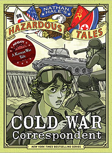 Cold War Correspondent (Nathan Hale’s Hazardous Tales #11): A Korean War Tale