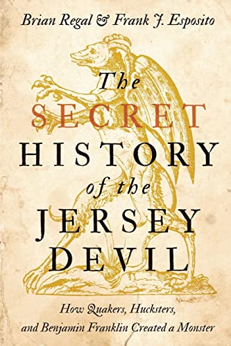 The Secret History of the Jersey Devil: How Quakers, Hucksters, and Benjamin Franklin Created a Monster