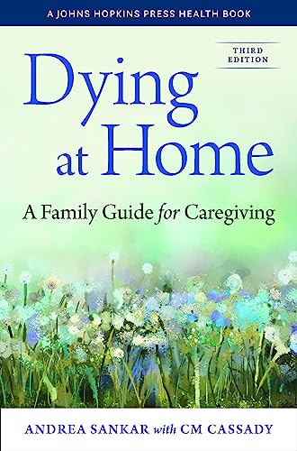 Dying at Home: A Family Guide for Caregiving (A Johns Hopkins Press Health Book)