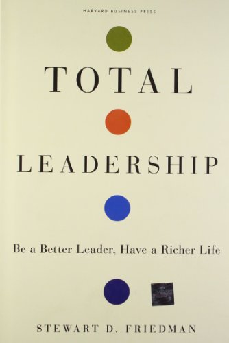 Total Leadership: Be a Better Leader, Have a Richer Life