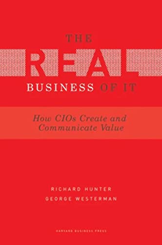 Real Business of IT: How CIOs Create and Communicate Value