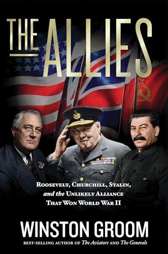 The Allies: Roosevelt, Churchill, Stalin, and the Unlikely Alliance That Won World War II