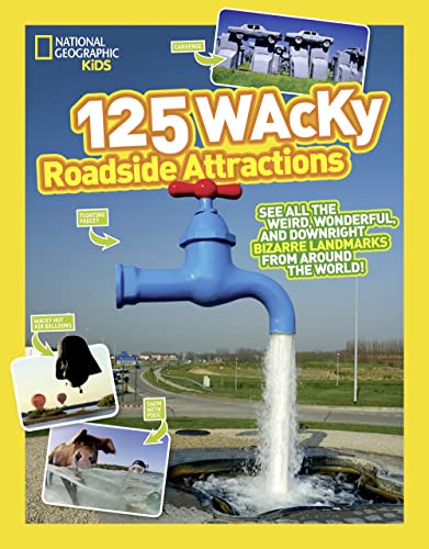 125 Wacky Roadside Attractions: See All the Weird, Wonderful, and Downright Bizarre Landmarks From Around the World! (National Geographic Kids)