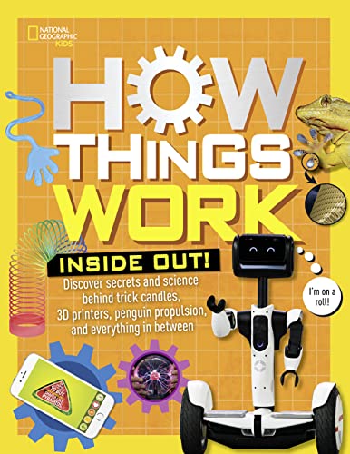 How Things Work: Inside Out: Discover Secrets and Science Behind Trick Candles, 3D Printers, Penguin Propulsions, and Everything in Between