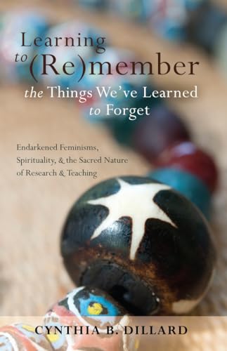 Learning to (Re)member the Things We’ve Learned to Forget: Endarkened Feminisms, Spirituality, and the Sacred Nature of Research and Teaching (Black Studies and Critical Thinking)