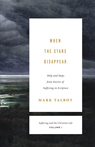 When the Stars Disappear: Help and Hope from Stories of Suffering in Scripture (Suffering and the Christian Life, Volume 1) (Suffering and the Christian Life, 1)