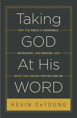 Taking God At His Word: Why the Bible Is Knowable, Necessary, and Enough, and What That Means for You and Me