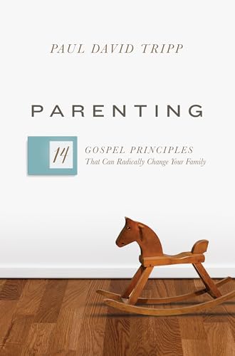 Parenting: 14 Gospel Principles That Can Radically Change Your Family