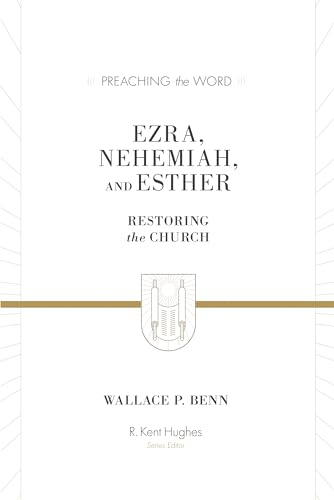 Ezra, Nehemiah, and Esther: Restoring the Church (Preaching the Word)