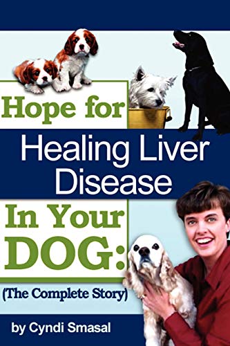 Hope For Healing Liver Disease In Your Dog: The Complete Story