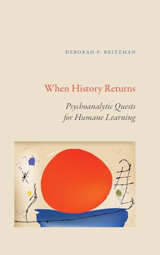 When History Returns: Psychoanalytic Quests for Humane Learning (SUNY, Transforming Subjects: Psychoanalysis, Culture, and Studies in Education)