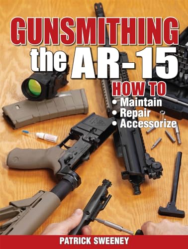 Gunsmithing the AR-15, Vol. 1: How to Maintain, Repair, and Accessorize