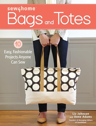 Sew4Home Bags and Totes: 10 Easy, Fashionable Projects Anyone Can Sew