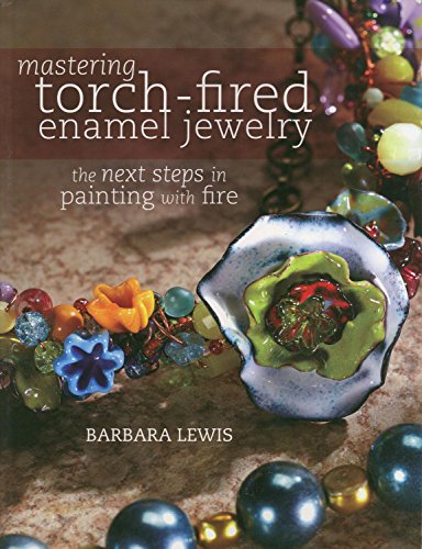 Mastering Torch-Fired Enamel Jewelry: The Next Steps in Painting with Fire by...