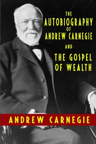 The Autobiography of Andrew Carnegie and The Gospel of Wealth