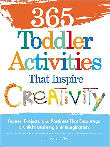 365 Toddler Activities That Inspire Creativity: Games, Projects, and Pastimes That Encourage a Child