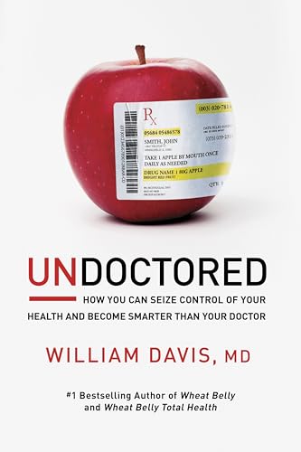 Undoctored: How You Can Seize Control of Your Health and Become Smarter Than Your Doctor