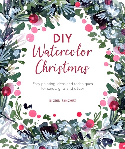 DIY Watercolor Christmas: Easy painting ideas and techniques for cards, gifts and décor (DIY Watercolor, 3)