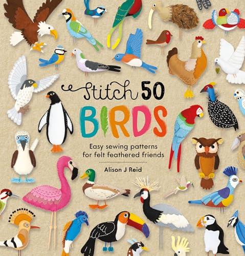 Stitch 50 Birds: Easy sewing patterns for felt feathered friends (Stitch 50, 3)