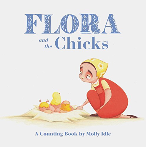 Flora and the Chicks: A Counting Book by Molly Idle (Flora and Flamingo Board Books, Baby Counting Books for Easter, Baby Farm Picture Book) (Flora & Friends)