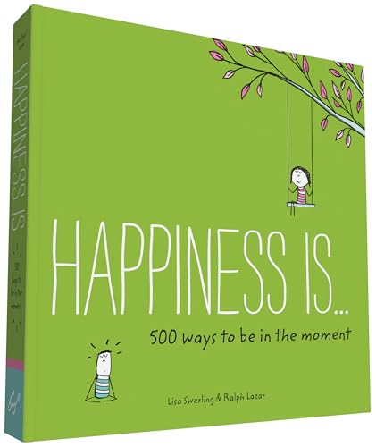 Happiness Is . . . 500 Ways to Be in the Moment: (Books About Mindfulness, Happy Gifts)