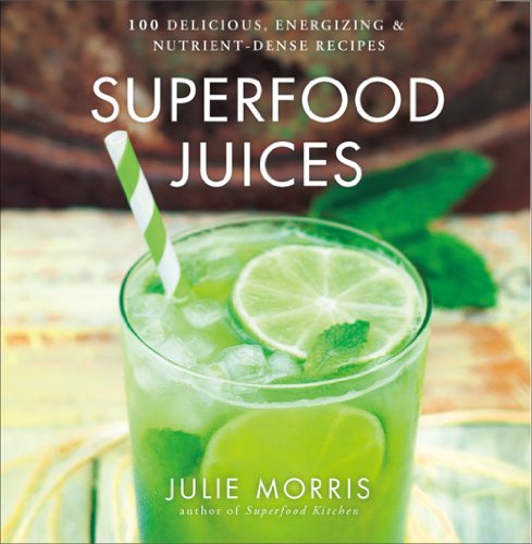 Superfood Juices: 100 Delicious, Energizing & Nutrient-Dense Recipes - A Cookbook (Volume 3) (Julie Morris