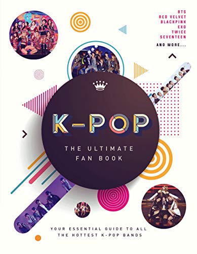 K-Pop: The Ultimate Fan Book: Your Essential Guide to All the Hottest K-Pop Bands