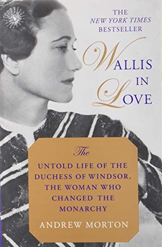 Wallis in Love: The Untold Life of the Duchess of Windsor, the Woman Who Changed the Monarchy