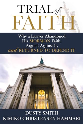 Trial of Faith: Why a Lawyer Abandoned His Mormon Faith, Argued Against It, and Returned to Defend It