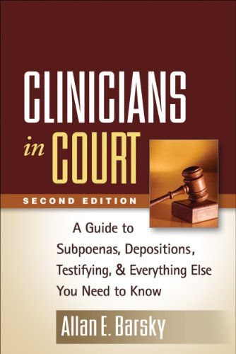 Clinicians in Court: A Guide to Subpoenas, Depositions, Testifying, and Everything Else You Need to Know