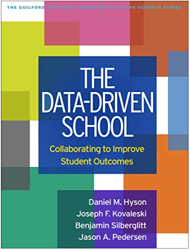 The Data-Driven School: Collaborating to Improve Student Outcomes (The Guilford Practical Intervention in the Schools Series)