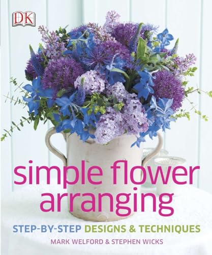 Simple Flower Arranging: Step-by-Step Design and Techniques