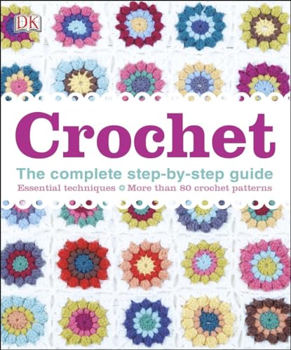 Crochet: The Complete Step-By-Step Guide, Essential Techniques, More Than 80 Crochet Patt