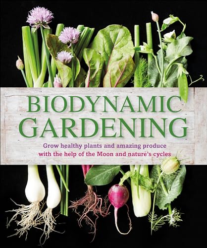 Biodynamic Gardening: Grow Healthy Plants and Amazing Produce