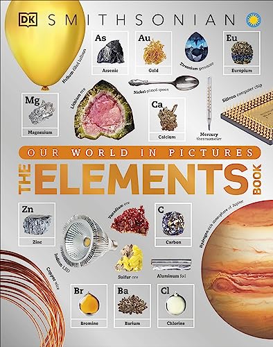 The Elements Book: A Visual Encyclopedia of the Periodic Table (DK Our World in Pictures)