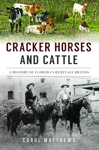 Cracker Horses and Cattle: A History of Florida’s Heritage Breeds (The History Press)