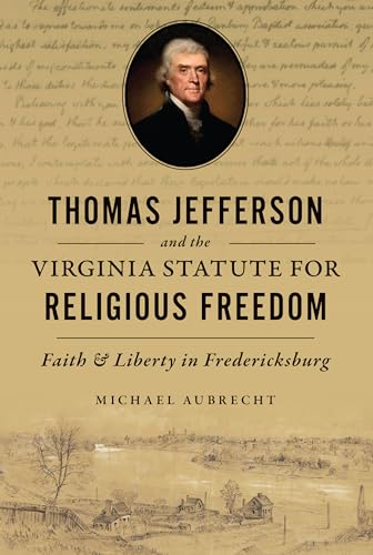 Thomas Jefferson and the Virginia Statute for Religious Freedom: Faith & Liberty in Fredericksburg (The History Press)