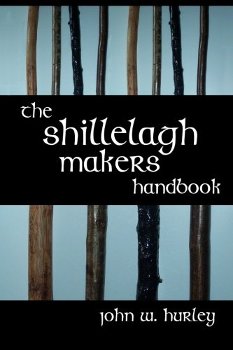 The Shillelagh Makers Handbook (Bataireacht Shillelagh Irish Stick-Fighting Series)