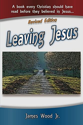 Leaving Jesus: A Book Every Christian Should have Read before they believed in Jesus