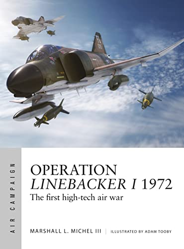 Operation Linebacker I 1972: The first high-tech air war (Air Campaign, 8)