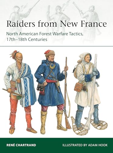 Raiders from New France: North American Forest Warfare Tactics, 17th–18th Centuries (Elite, 229)