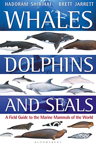 Whales, Dolphins and Seals: A field guide to the marine mammals of the world (Bloomsbury Naturalist)