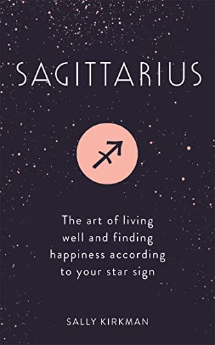 Sagittarius: The Art of Living Well and Finding Happiness According to Your Star Sign